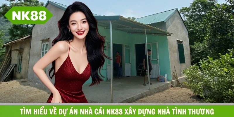 Giới thiệu về dự án xây dựng nhà tình thương của NK88