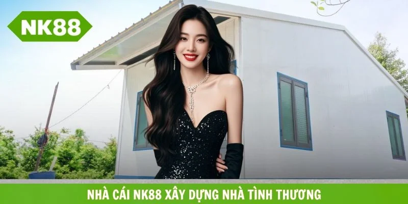 nhà cái NK88 xây dựng nhà tình thương