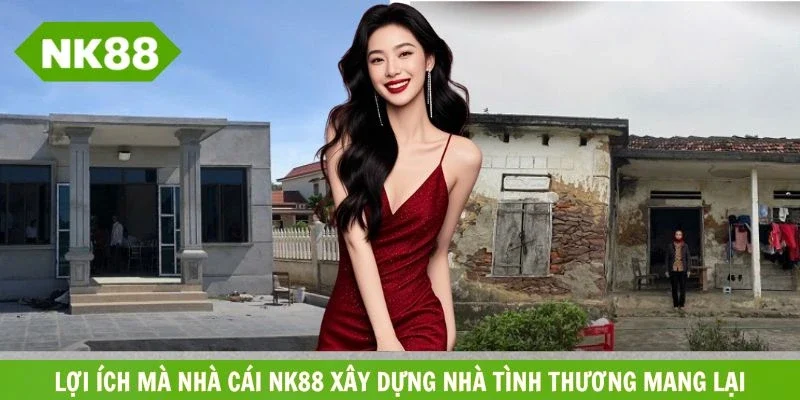 Những mái ấm do NK88 xây dựng mang nhiều lợi ích