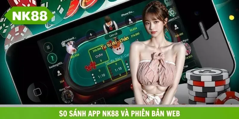 So sánh ứng dụng NK88 với phiên bản web